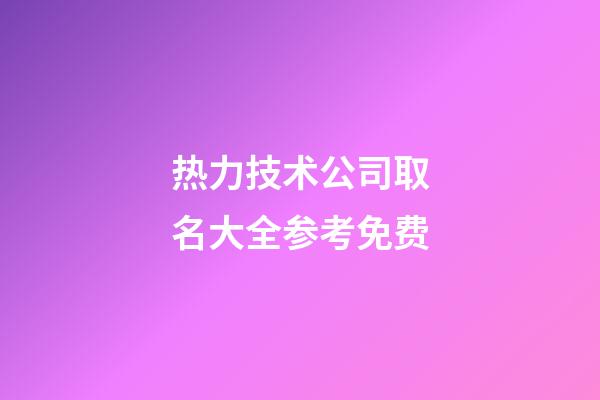 热力技术公司取名大全参考免费-第1张-公司起名-玄机派