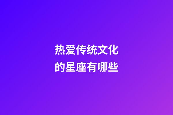 热爱传统文化的星座有哪些-第1张-星座运势-玄机派