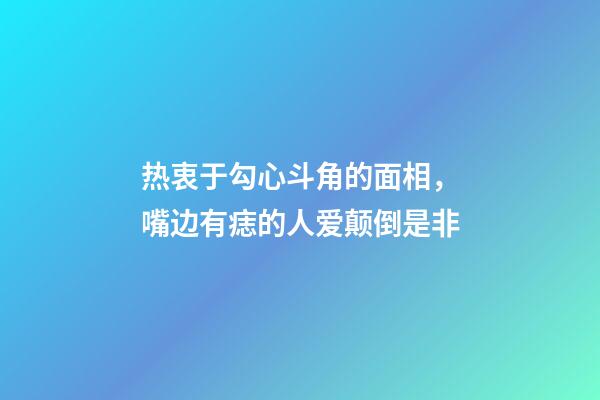 热衷于勾心斗角的面相，嘴边有痣的人爱颠倒是非