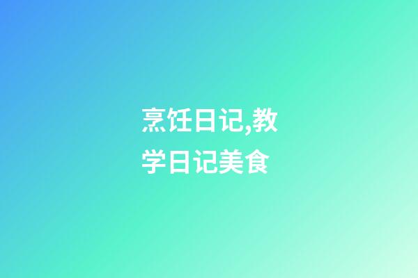 烹饪日记,教学日记(4)美食-第1张-观点-玄机派