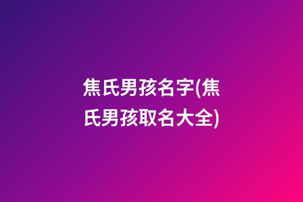 焦氏男孩名字(焦氏男孩取名大全)