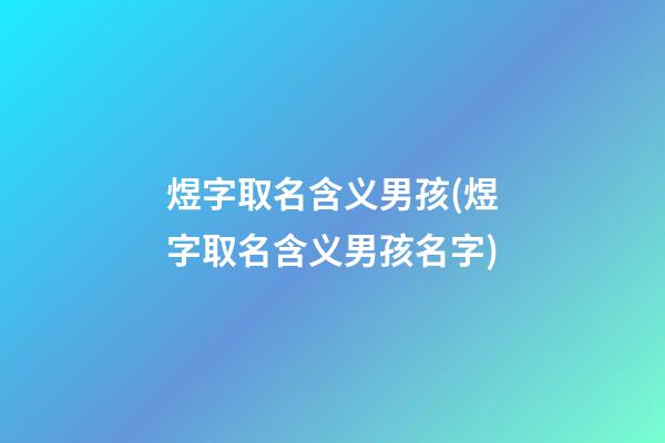 煜字取名含义男孩(煜字取名含义男孩名字)