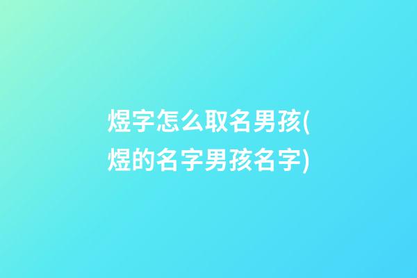 煜字怎么取名男孩(煜的名字男孩名字)