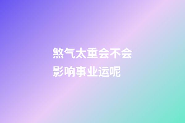 煞气太重会不会影响事业运呢