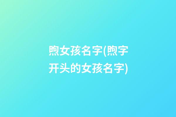 煦女孩名字(煦字开头的女孩名字)