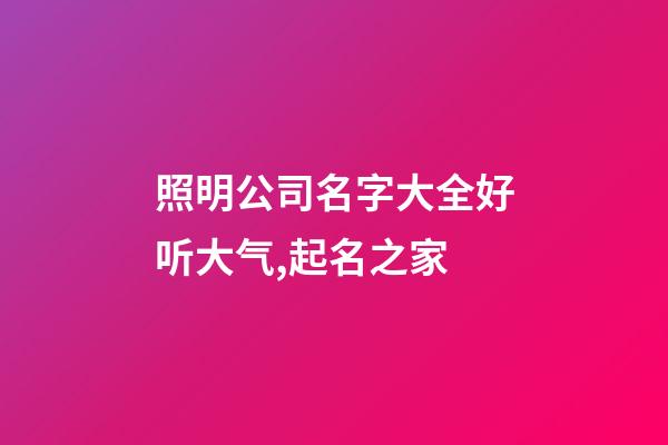 照明公司名字大全好听大气,起名之家-第1张-公司起名-玄机派