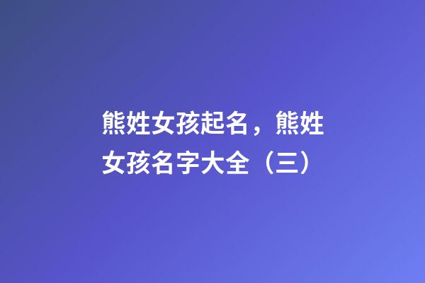 熊姓女孩起名，熊姓女孩名字大全（三）