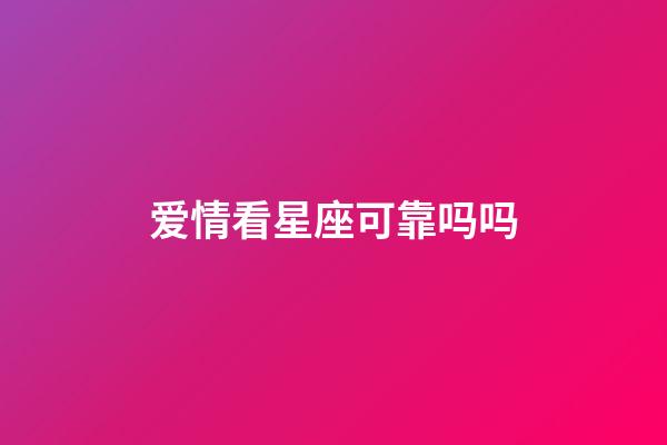 爱情看星座可靠吗吗-第1张-星座运势-玄机派