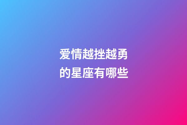 爱情越挫越勇的星座有哪些-第1张-星座运势-玄机派