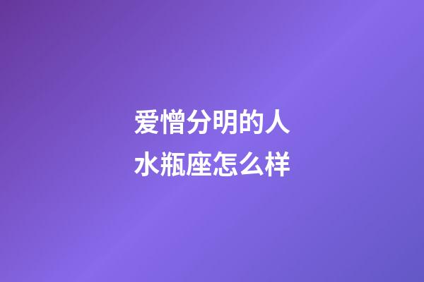 爱憎分明的人水瓶座怎么样-第1张-星座运势-玄机派