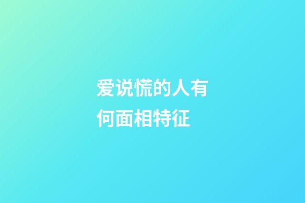 爱说慌的人有何面相特征