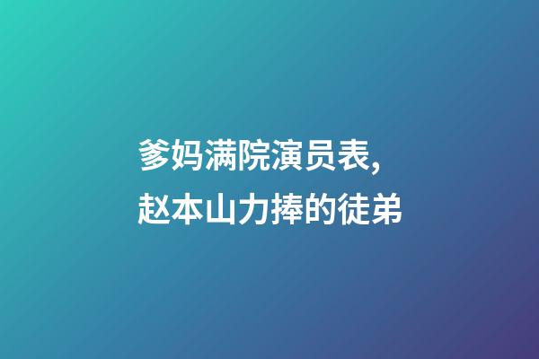 爹妈满院演员表,赵本山力捧的徒弟-第1张-观点-玄机派