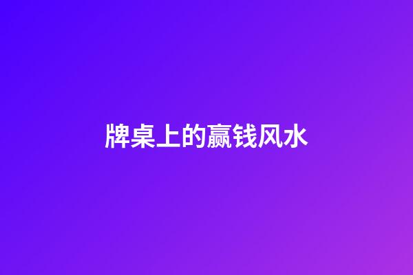 牌桌上的赢钱风水