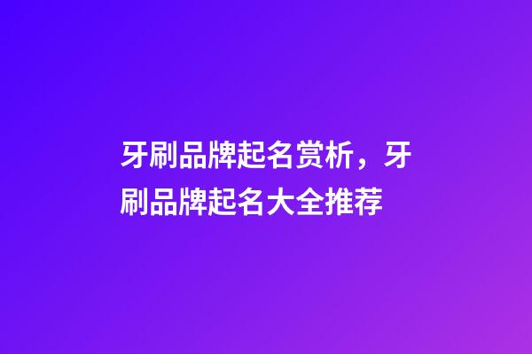 牙刷品牌起名赏析，牙刷品牌起名大全推荐-第1张-商标起名-玄机派