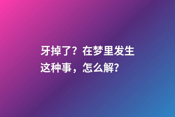牙掉了？在梦里发生这种事，怎么解？
