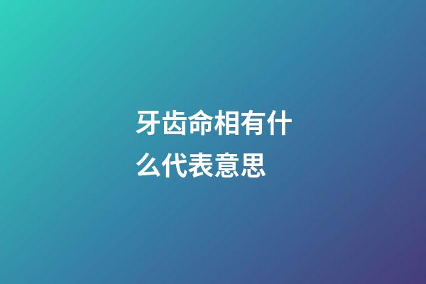 牙齿命相有什么代表意思