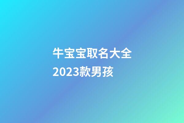 牛宝宝取名大全2023款男孩