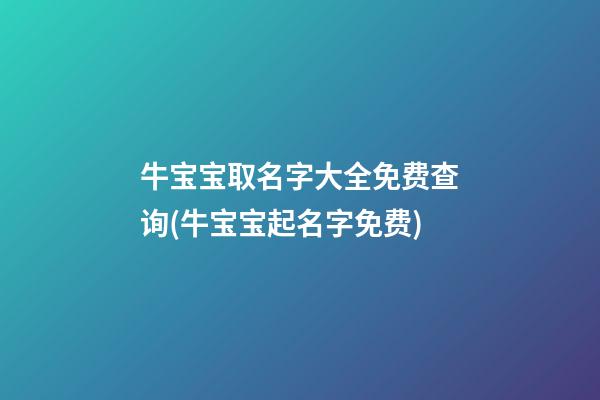 牛宝宝取名字大全免费查询(牛宝宝起名字免费)