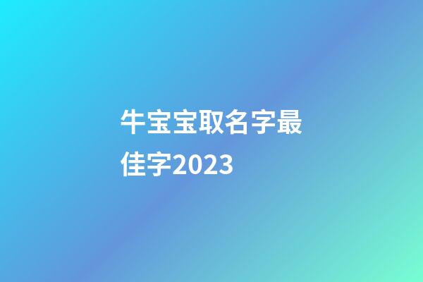 牛宝宝取名字最佳字2023