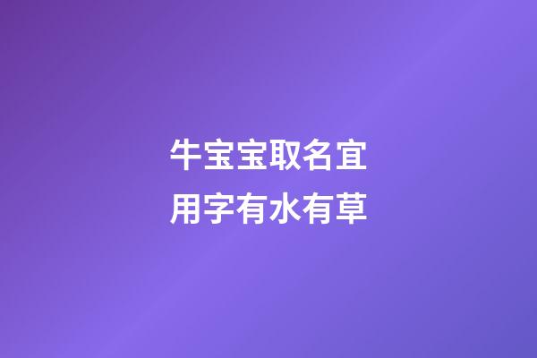 牛宝宝取名宜用字有水有草(牛宝宝名字带水带草)-第1张-宝宝起名-玄机派