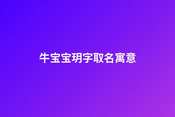 牛宝宝玥字取名寓意(牛宝宝玥字取名寓意是什么)-第1张-宝宝起名-玄机派