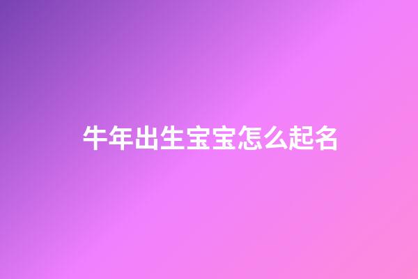 牛年出生宝宝怎么起名