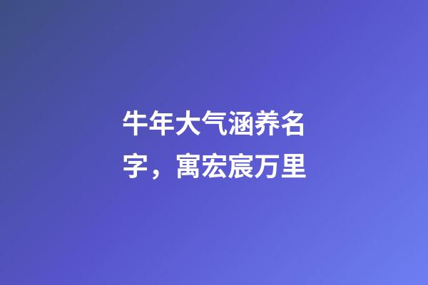 牛年大气涵养名字，寓宏宸万里