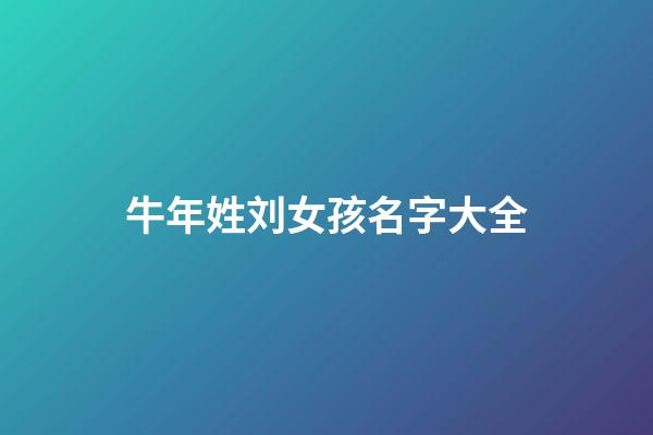 牛年姓刘女孩名字大全