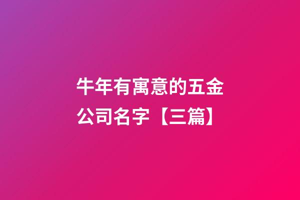 牛年有寓意的五金公司名字【三篇】-第1张-公司起名-玄机派