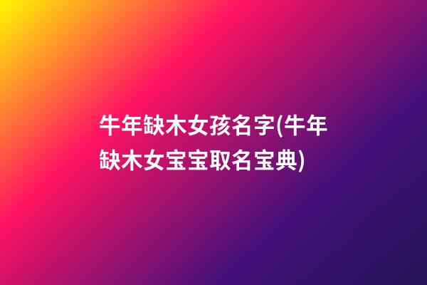 牛年缺木女孩名字(牛年缺木女宝宝取名宝典)