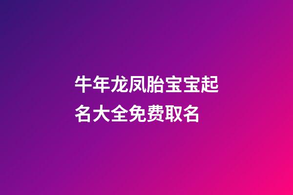 牛年龙凤胎宝宝起名大全免费取名(有寓意的牛年龙凤胎名字)-第1张-宝宝起名-玄机派