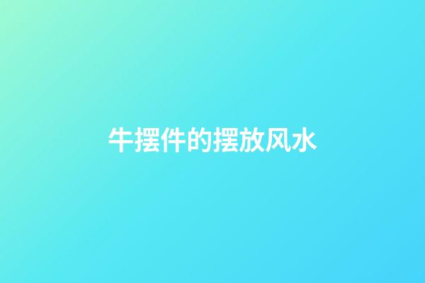 牛摆件的摆放风水