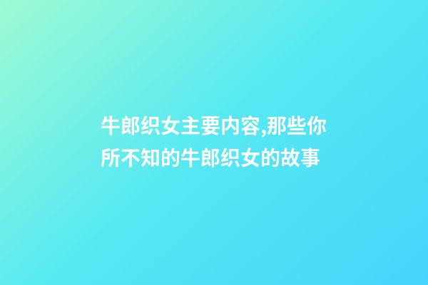 牛郎织女主要内容,那些你所不知的牛郎织女的故事-第1张-观点-玄机派