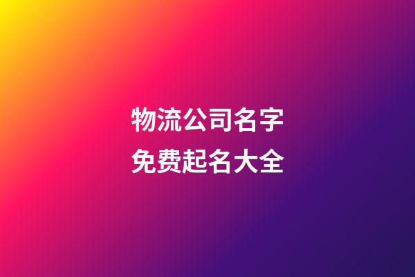 物流公司名字免费起名大全-第1张-公司起名-玄机派