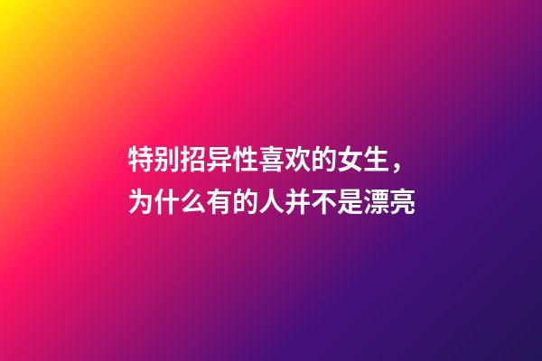 特别招异性喜欢的女生，为什么有的人并不是漂亮-第1张-观点-玄机派