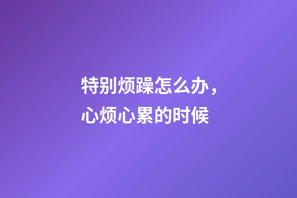特别烦躁怎么办，心烦心累的时候-第1张-观点-玄机派