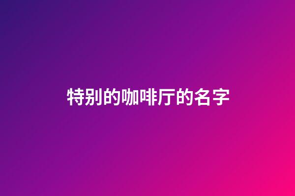 特别的咖啡厅的名字