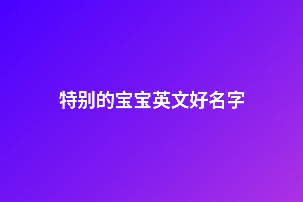 特别的宝宝英文好名字