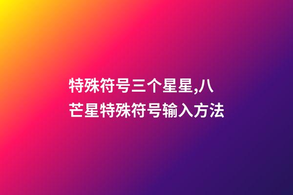 特殊符号三个星星,八芒星特殊符号输入方法-第1张-观点-玄机派