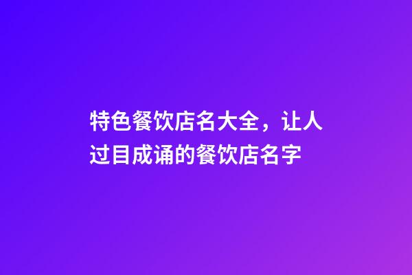 特色餐饮店名大全，让人过目成诵的餐饮店名字-第1张-店铺起名-玄机派