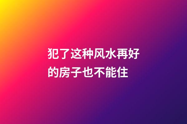 犯了这种风水再好的房子也不能住