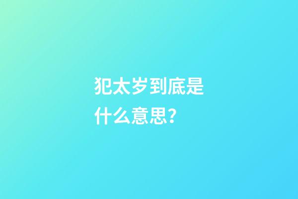 犯太岁到底是什么意思？