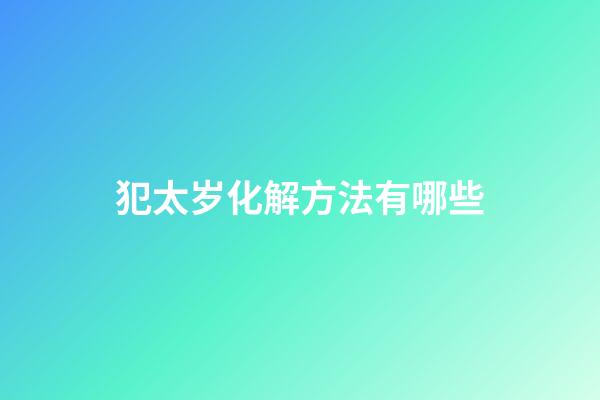 犯太岁化解方法有哪些