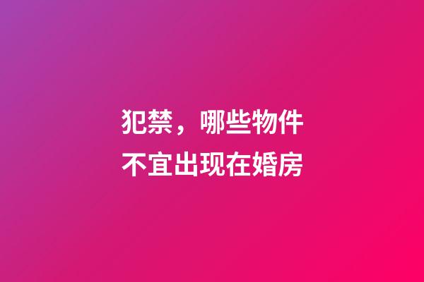 犯禁，哪些物件不宜出现在婚房