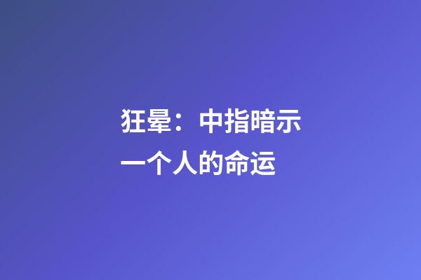 狂晕：中指暗示一个人的命运