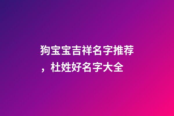 狗宝宝吉祥名字推荐，杜姓好名字大全