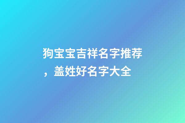 狗宝宝吉祥名字推荐，盖姓好名字大全