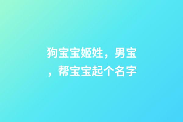 狗宝宝姬姓，男宝，帮宝宝起个名字