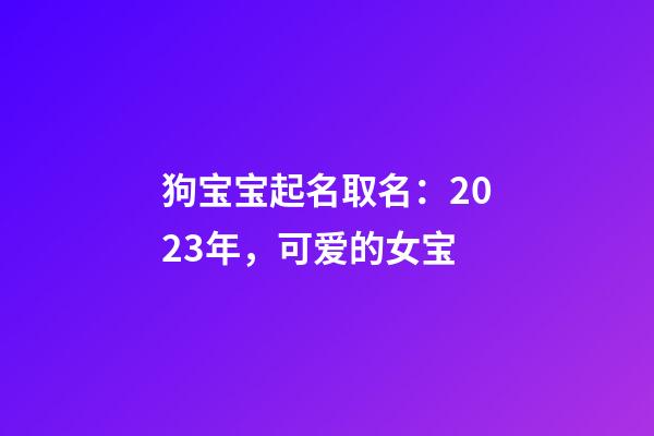 狗宝宝起名取名：2023年，可爱的女宝