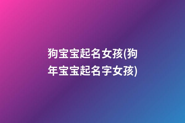 狗宝宝起名女孩(狗年宝宝起名字女孩)